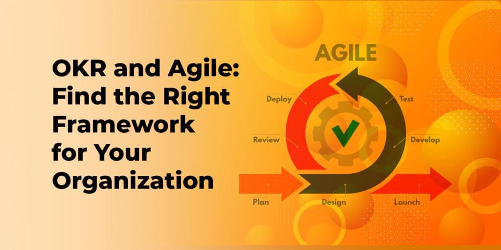 OKR and Agile: Find the Right Framework for Your Organization