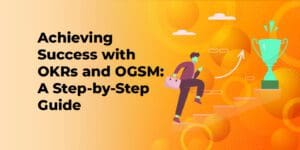 Achieving Success with OKRs and OGSM: A Step-by-Step Guide