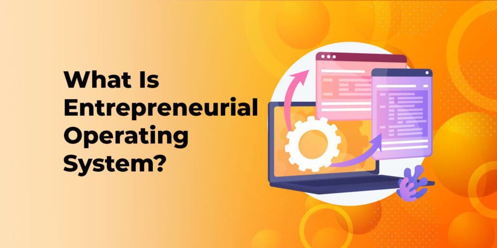 What Is Entrepreneurial Operating System? - A Brief Overview