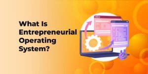 What Is Entrepreneurial Operating System? - A Brief Overview